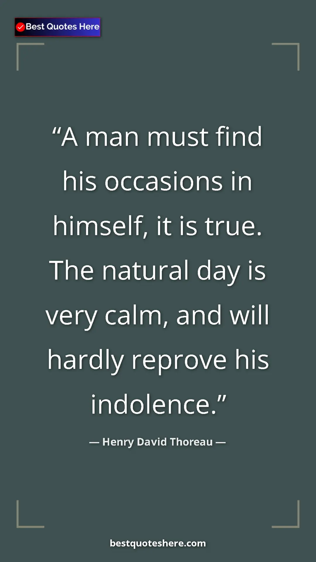 Henry David Thoreau Quote Card: "A man must find his occasions in himself, it is true. The..." Pinterest quote poster by Henry David Thoreau: "A man must find his occasions in himself, it is true. The..."
