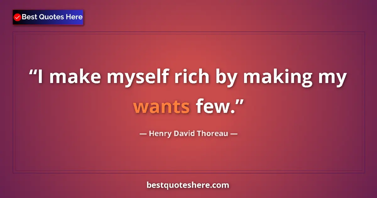 Image for the quote by Henry David Thoreau: I make myself rich by making my wants few....