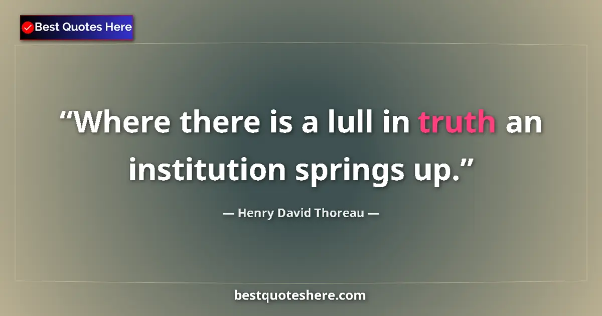 Quote by Henry David Thoreau: Where there is a lull in truth an institution springs up....