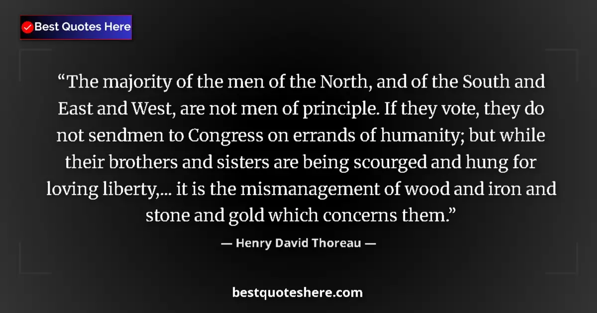 Quote by Henry David Thoreau: The majority of the men of the North, and of the South and East and West, are not men of principle. ...