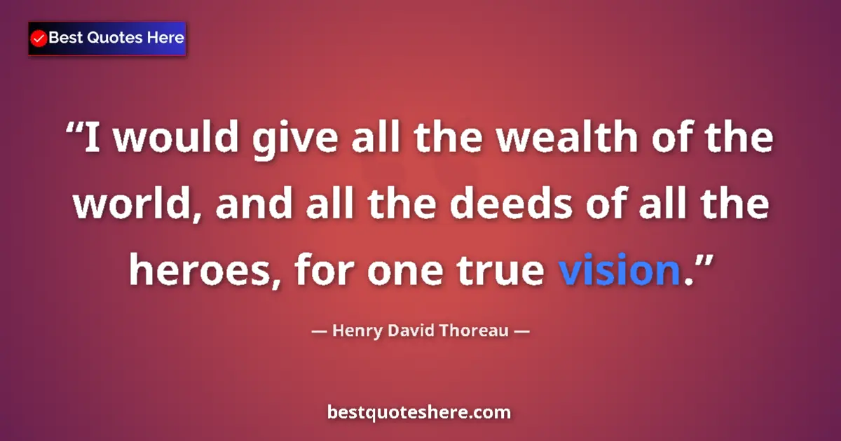 Henry David Thoreau Quote: "I would give all the wealth of the world, and all the deeds..." Henry David Thoreau quote: "I would give all the wealth of the world, and all the deeds..."