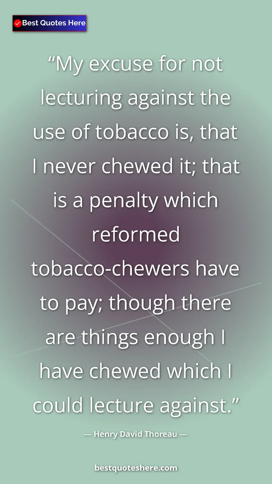 Henry David Thoreau Quote Card: "My excuse for not lecturing against the use of tobacco is,..." Pinterest quote poster by Henry David Thoreau: "My excuse for not lecturing against the use of tobacco is,..."