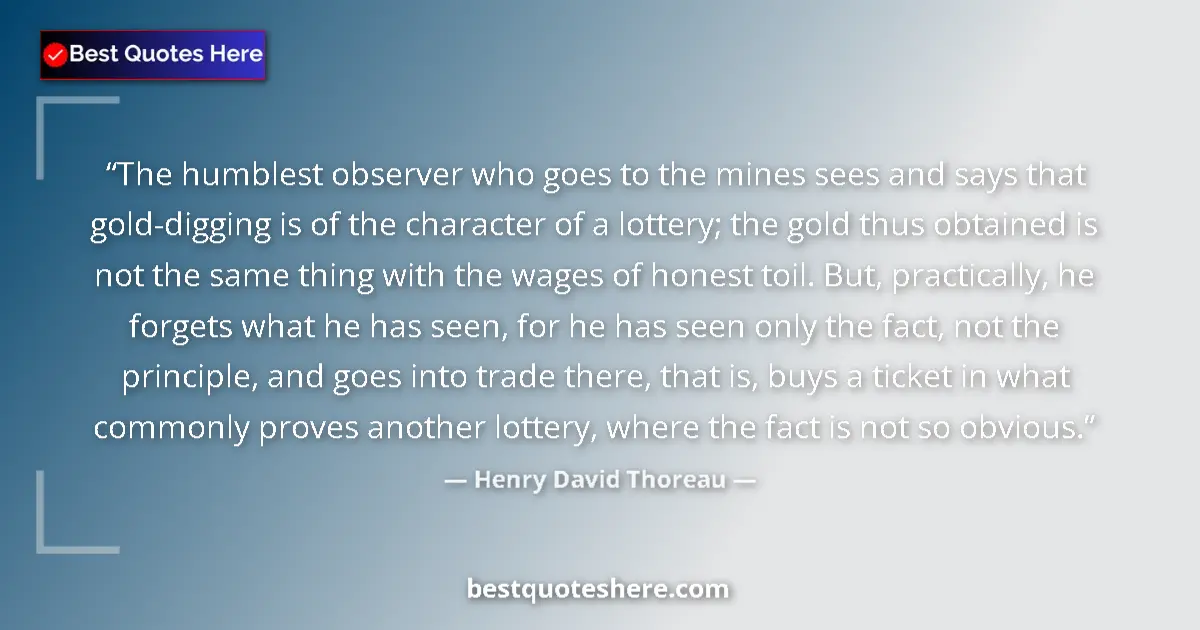 Henry David Thoreau Quote: "The humblest observer who goes to the mines sees and says..." Henry David Thoreau quote: "The humblest observer who goes to the mines sees and says..."