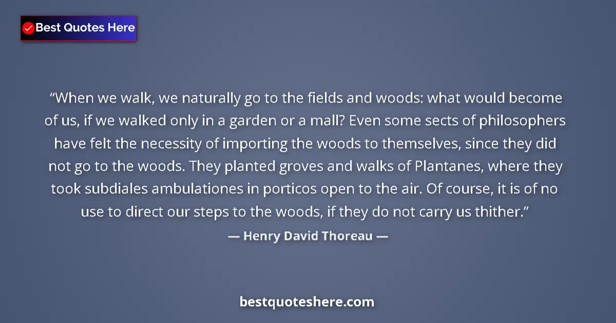 Quote by Henry David Thoreau: When we walk, we naturally go to the fields and woods: what would become of us, if we walked only in...