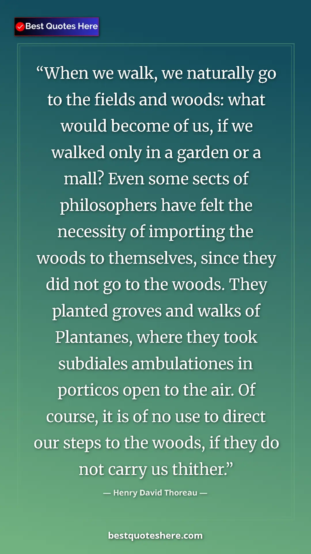 Henry David Thoreau Quote Card: "When we walk, we naturally go to the fields and woods: what..." Pinterest quote poster by Henry David Thoreau: "When we walk, we naturally go to the fields and woods: what..."