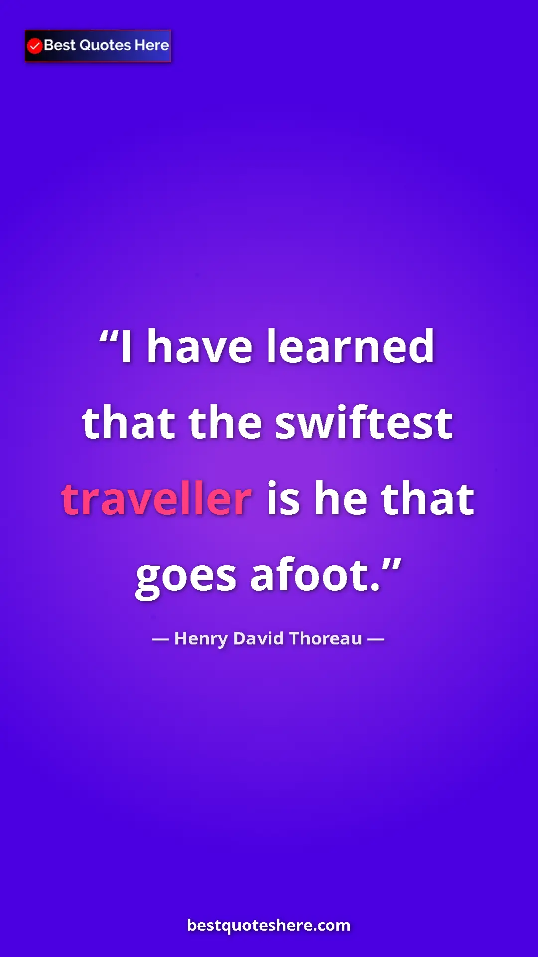Henry David Thoreau Quote Card: "I have learned that the swiftest traveller is he that goes..." Pinterest quote poster by Henry David Thoreau: "I have learned that the swiftest traveller is he that goes..."