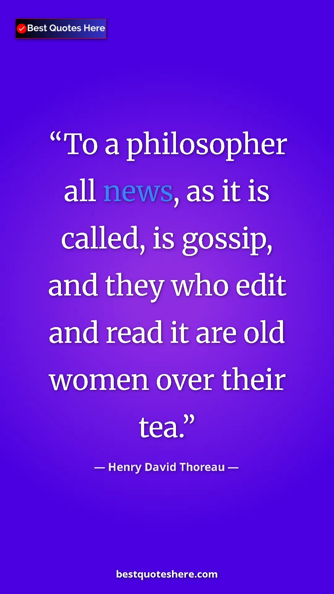 Henry David Thoreau Quote Card: "To a philosopher all news, as it is called, is gossip, and..." Pinterest quote poster by Henry David Thoreau: "To a philosopher all news, as it is called, is gossip, and..."