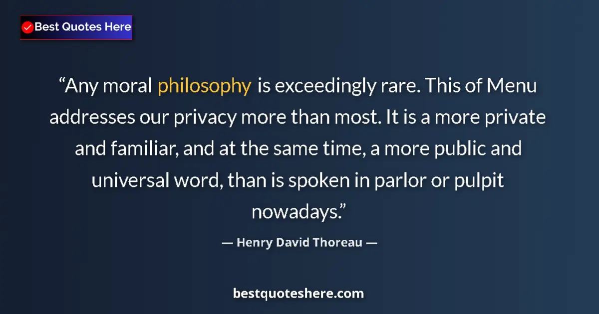 Quote by Henry David Thoreau: Any moral philosophy is exceedingly rare. This of Menu addresses our privacy more than most. It is a...