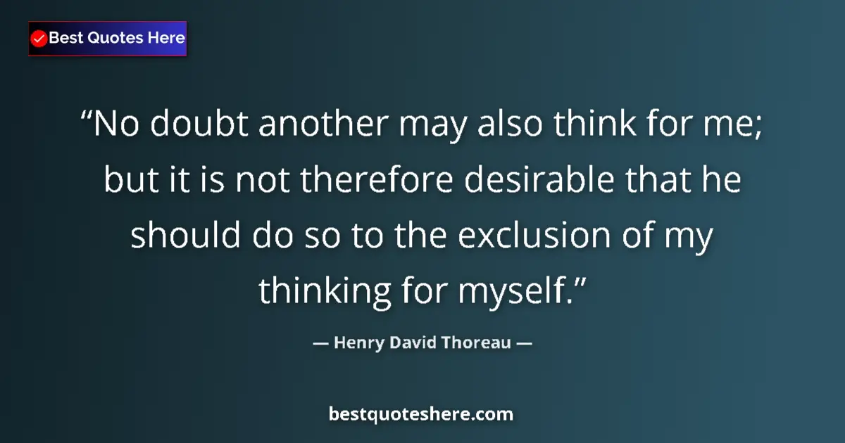 Quote by Henry David Thoreau: No doubt another may also think for me; but it is not therefore desirable that he should do so to th...