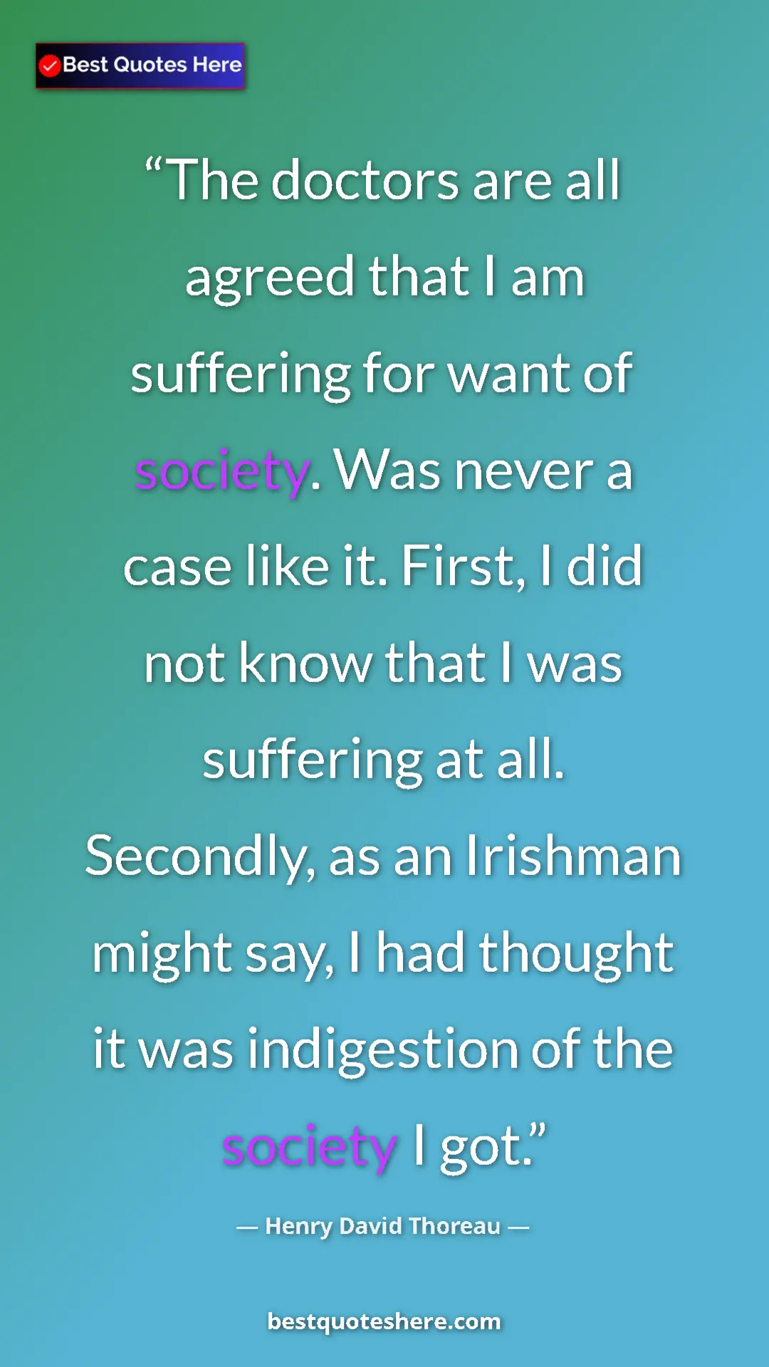 Henry David Thoreau Quote Card: "The doctors are all agreed that I am suffering for want of..." Pinterest quote poster by Henry David Thoreau: "The doctors are all agreed that I am suffering for want of..."