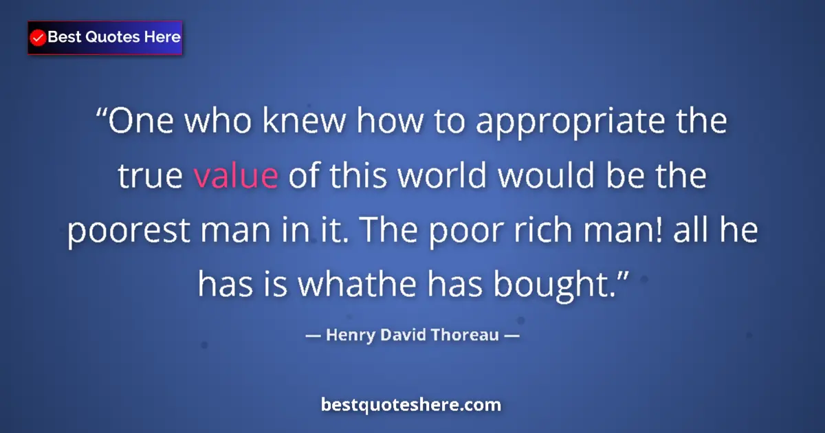 Quote by Henry David Thoreau: One who knew how to appropriate the true value of 
