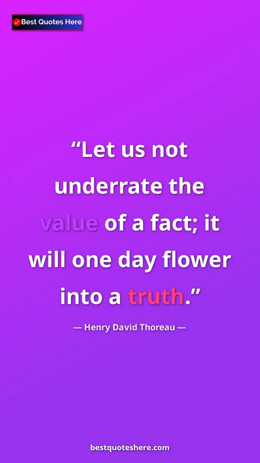 Henry David Thoreau Quote Card: "Let us not underrate the value of a fact; it will one day..." Pinterest quote poster by Henry David Thoreau: "Let us not underrate the value of a fact; it will one day..."