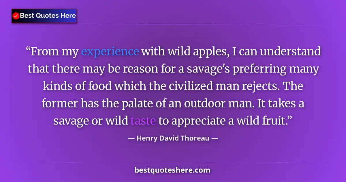 Image for the quote by Henry David Thoreau: From my experience with wild apples, I can understand that there may be reason for a savage's prefer...