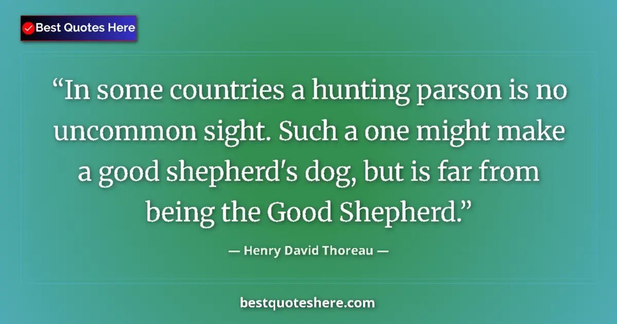 Quote by Henry David Thoreau: In some countries a hunting parson is no uncommon sight. Such a one might make a good shepherd's dog...