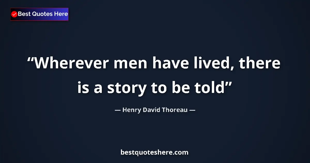 Quote by Henry David Thoreau: Wherever men have lived, there is a story to be told...