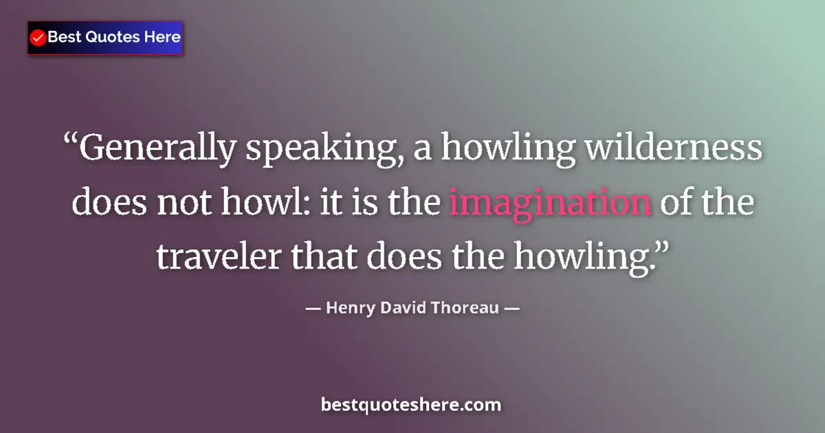 Henry David Thoreau Quote: "Generally speaking, a howling wilderness does not howl: it..." Henry David Thoreau quote: "Generally speaking, a howling wilderness does not howl: it..."