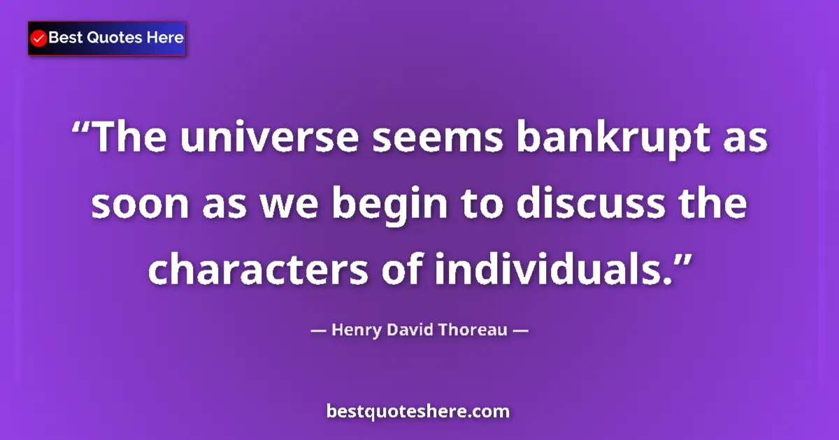 Quote by Henry David Thoreau: The universe seems bankrupt as soon as we begin to discuss the characters of individuals....