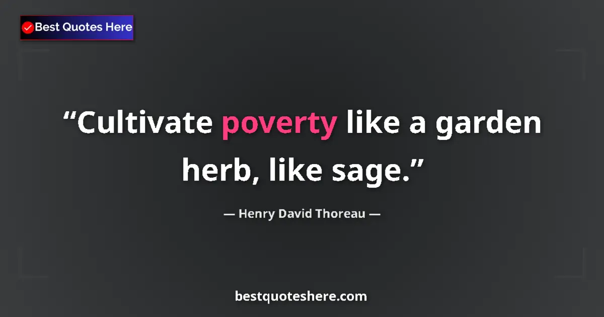 Quote by Henry David Thoreau: Cultivate poverty like a garden herb, like sage....