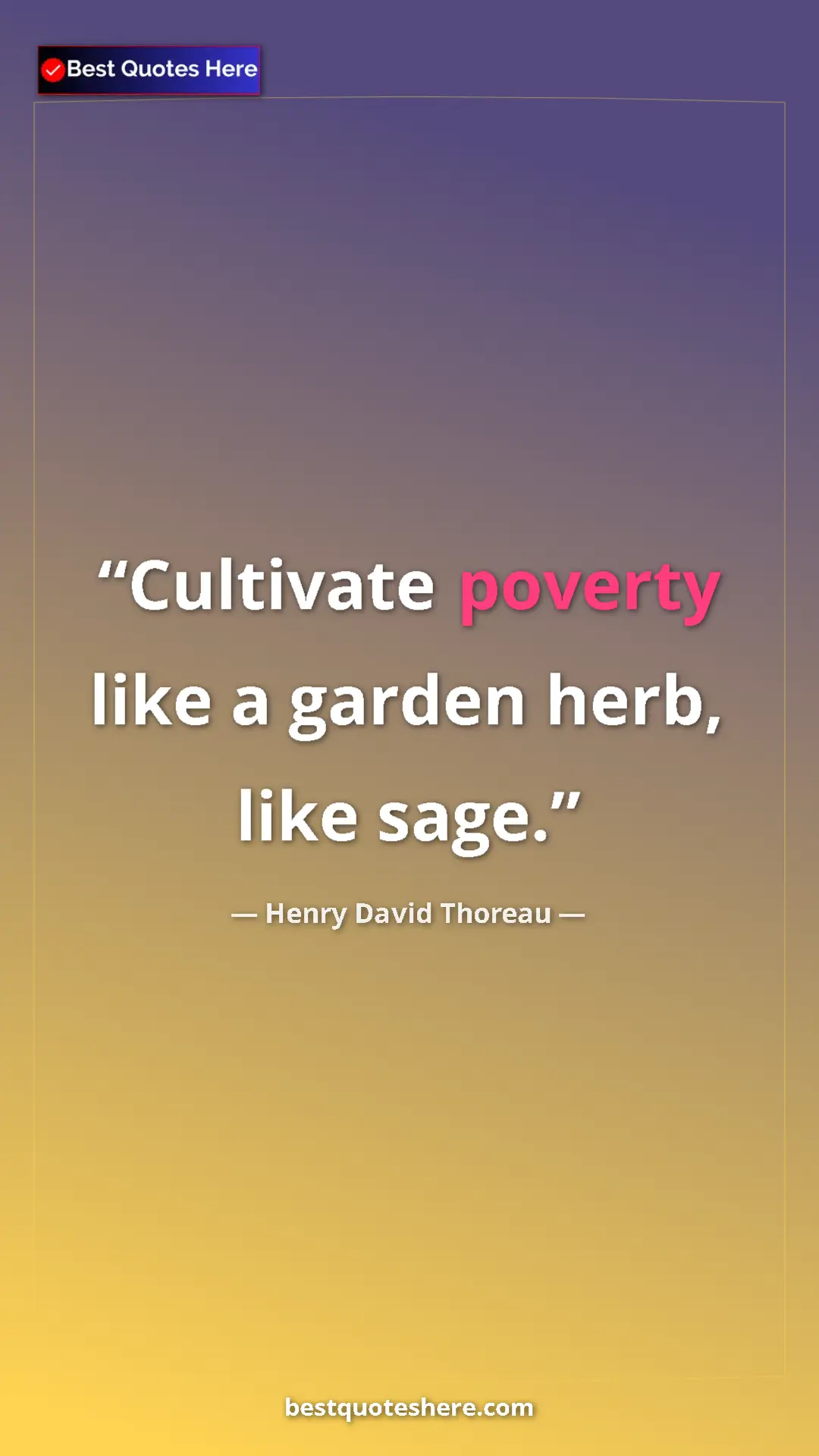 Pinterest quote poster by Henry David Thoreau: "Cultivate poverty like a garden herb, like sage."
