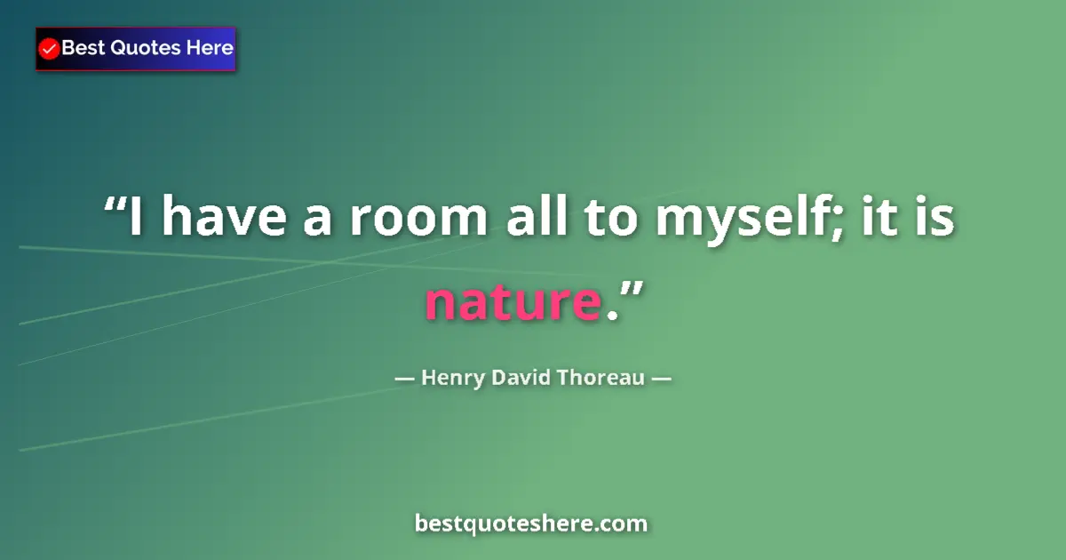 Quote by Henry David Thoreau: I have a room all to myself; it is nature....