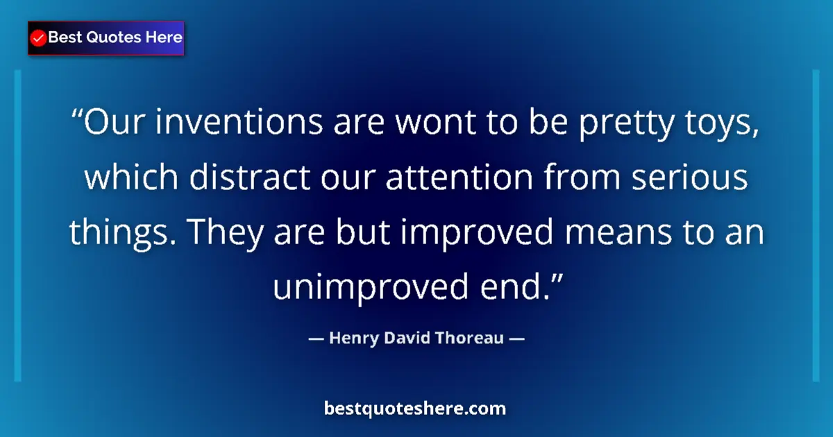 Quote by Henry David Thoreau: Our inventions are wont to be pretty toys, which distract our attention from serious things. They ar...