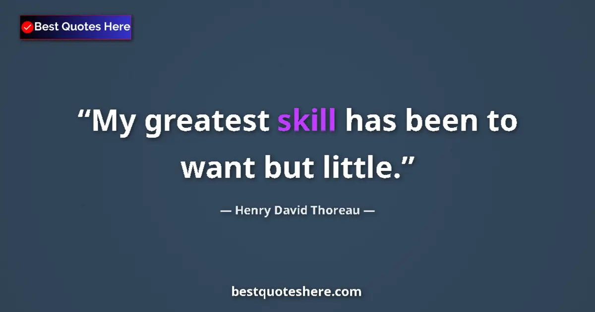 Quote by Henry David Thoreau: My greatest skill has been to want but little.