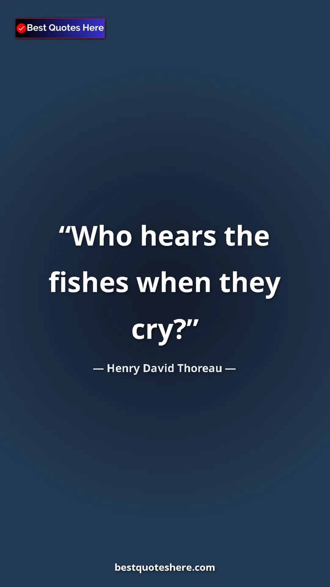 Henry David Thoreau Quote Card: "Who hears the fishes when they cry?" Pinterest quote poster by Henry David Thoreau: "Who hears the fishes when they cry?"