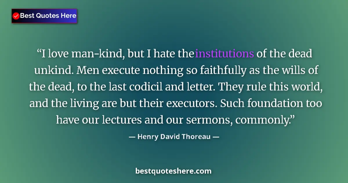 Quote by Henry David Thoreau: I love man-kind, but I hate the institutions of the dead unkind. Men execute nothing so faithfully a...