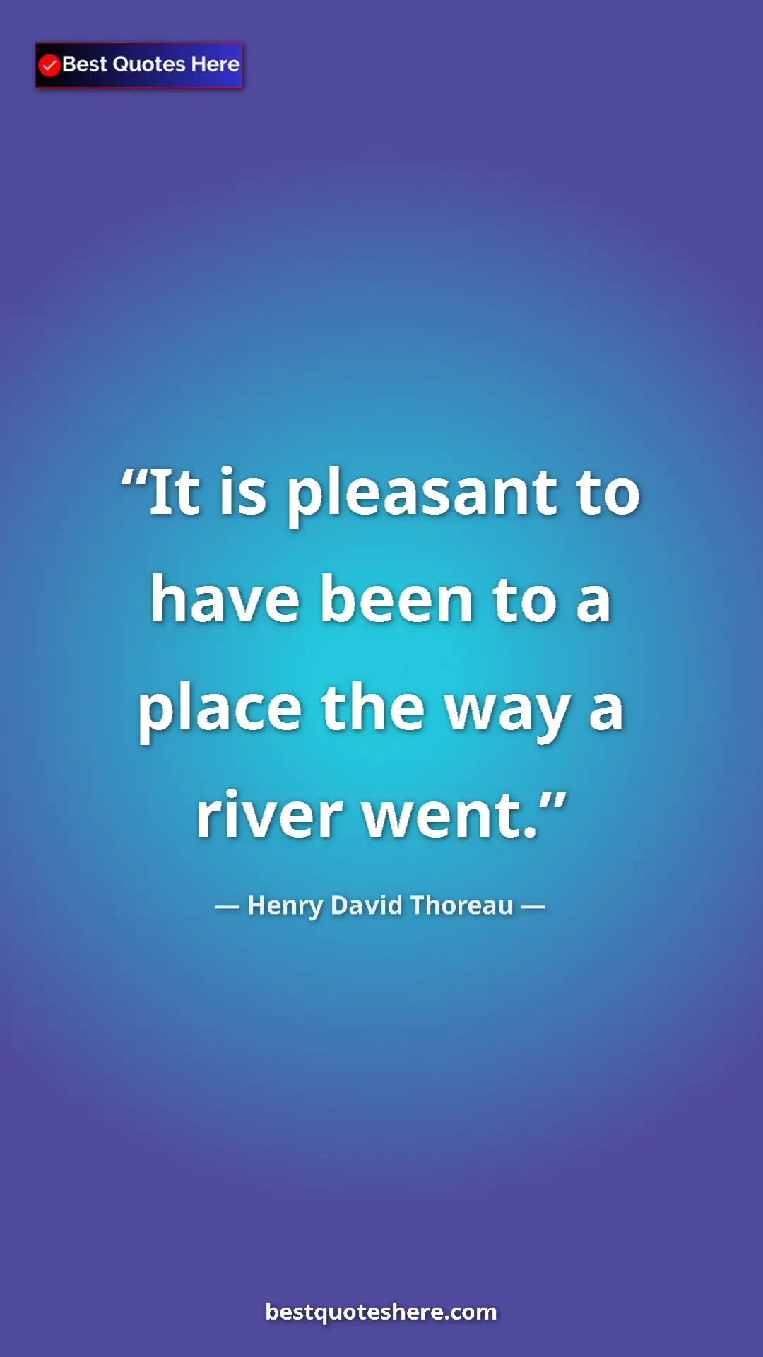 Henry David Thoreau Quote Card: "It is pleasant to have been to a place the way a river went." Pinterest quote poster by Henry David Thoreau: "It is pleasant to have been to a place the way a river went."