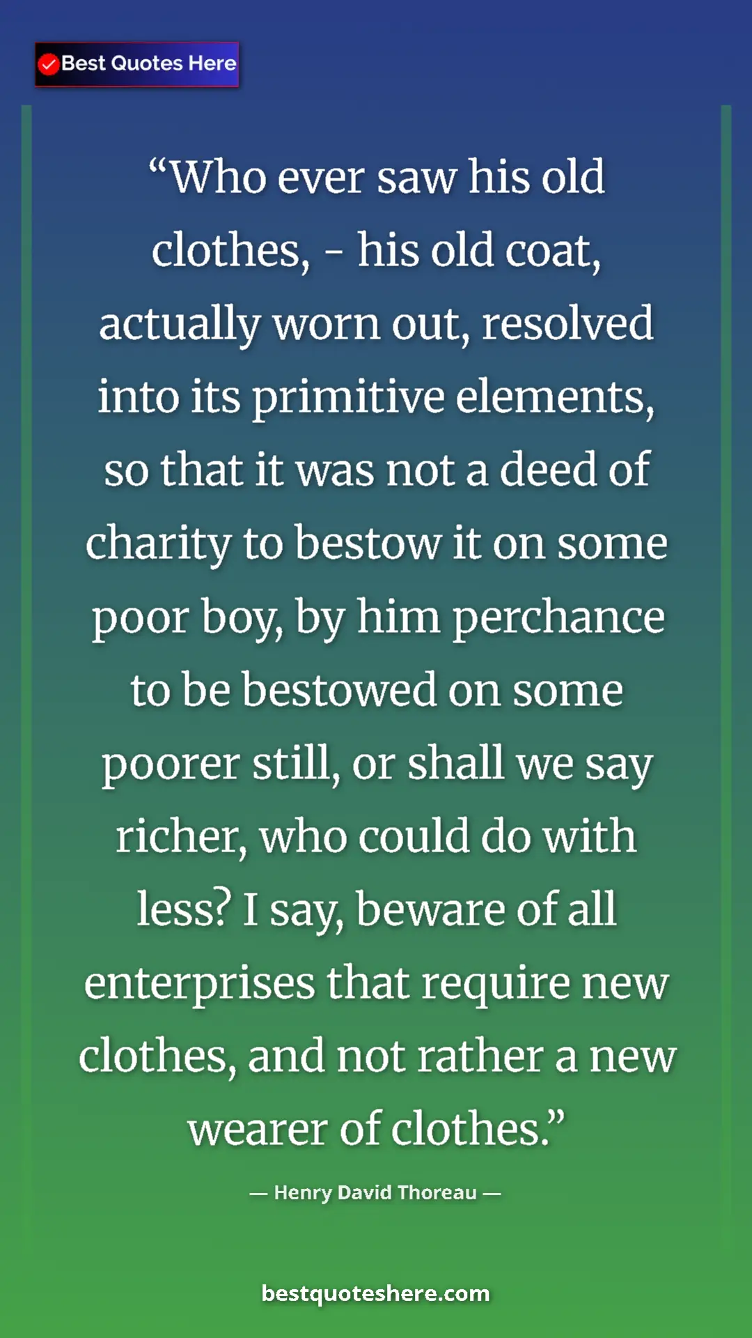 Henry David Thoreau Quote Card: "Who ever saw his old clothes, - his old coat, actually worn..." Pinterest quote poster by Henry David Thoreau: "Who ever saw his old clothes, - his old coat, actually worn..."