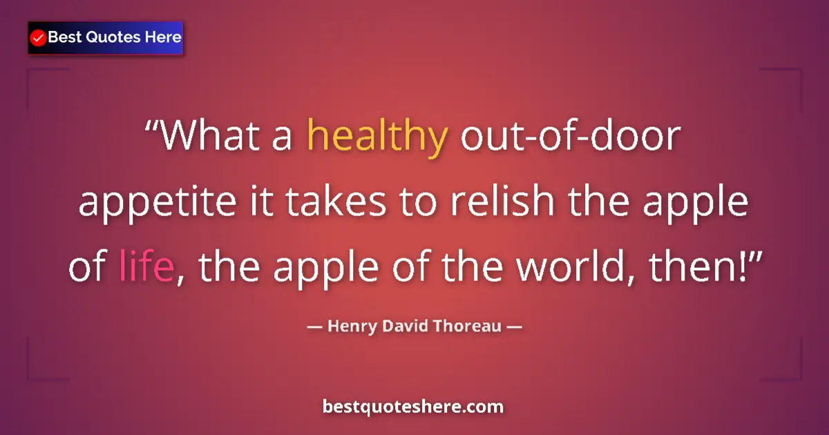 Quote by Henry David Thoreau: What a healthy out-of-door appetite it takes to relish the apple of life, the apple of the world, th...
