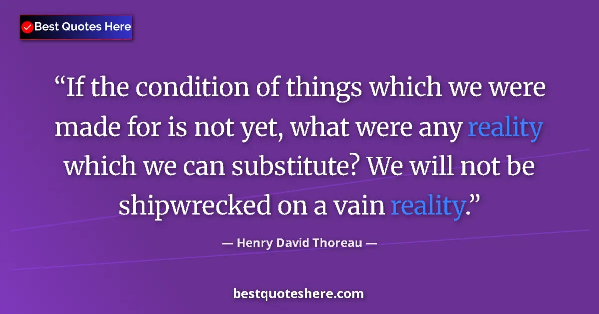 Quote by Henry David Thoreau: If the condition of things which we were made for is not yet, what were any reality which we can sub...