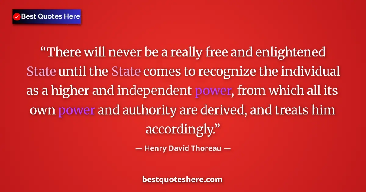 Quote by Henry David Thoreau: There will never be a really free and enlightened State until the State comes to recognize the indiv...