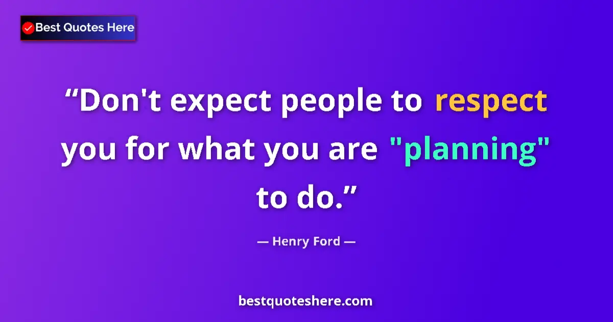 Quote by Henry Ford: Don't expect people to respect you for what you are 