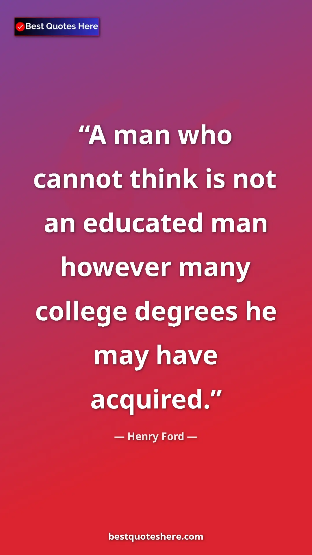 Henry Ford Quote Card: "A man who cannot think is not an educated man however many..." Pinterest quote poster by Henry Ford: "A man who cannot think is not an educated man however many..."
