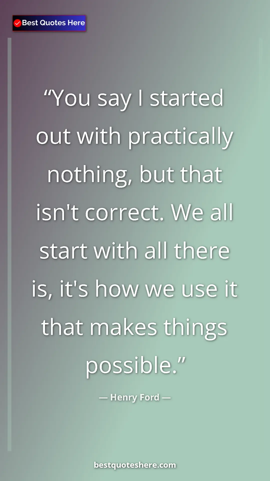 Pinterest quote poster by Henry Ford: "You say I started out with practically nothing, but that..."