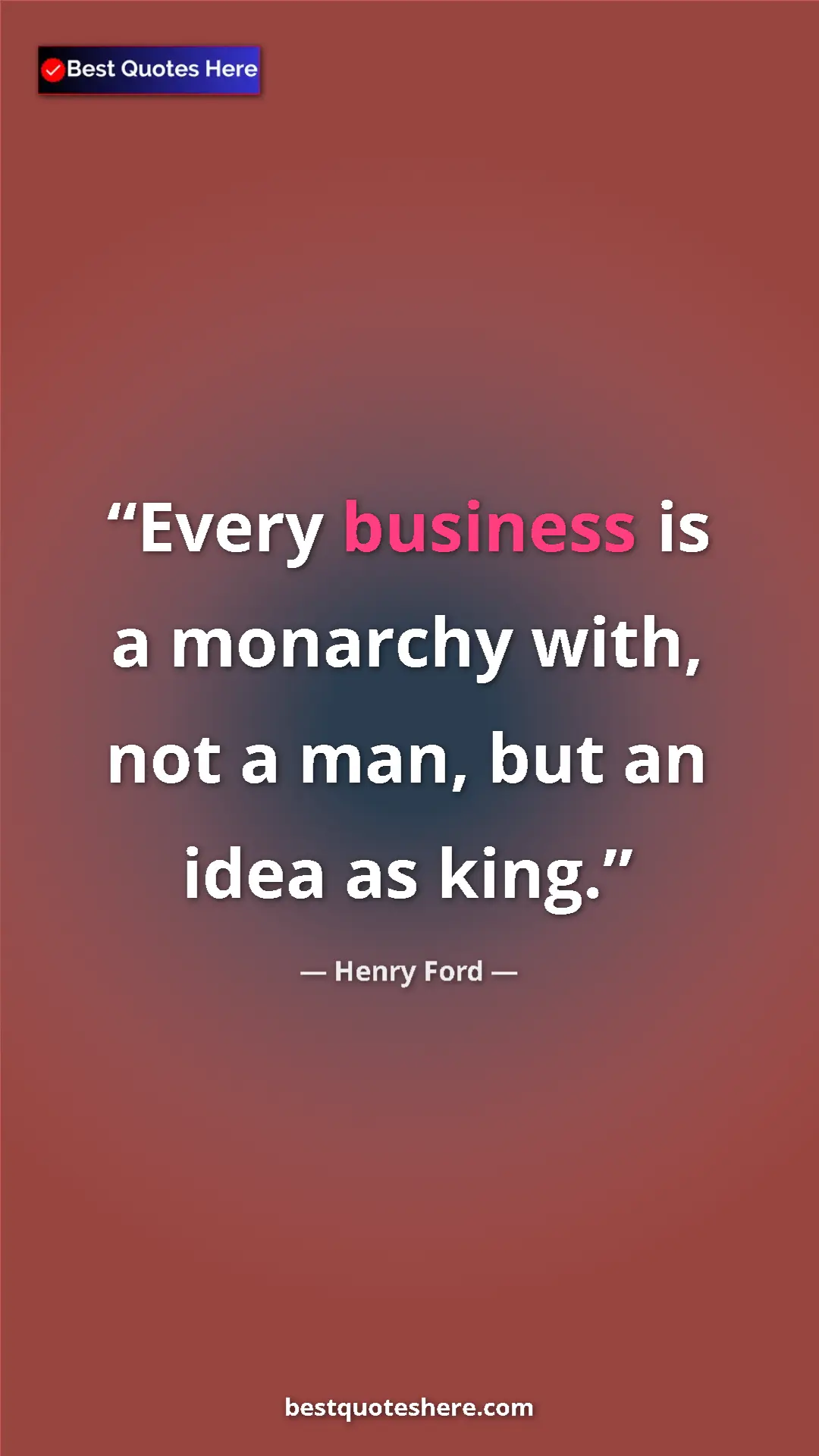 Pinterest quote poster by Henry Ford: "Every business is a monarchy with, not a man, but an idea..."