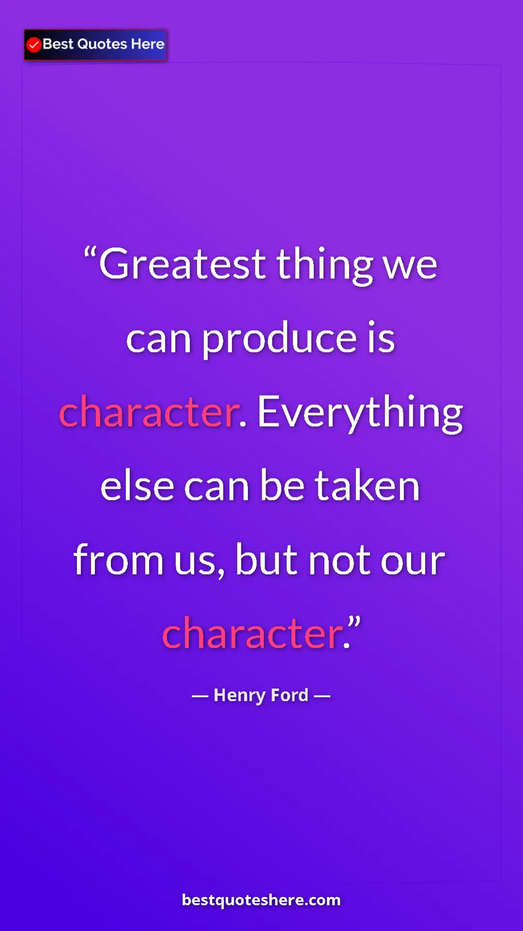 Pinterest quote poster by Henry Ford: "Greatest thing we can produce is character. Everything else..."