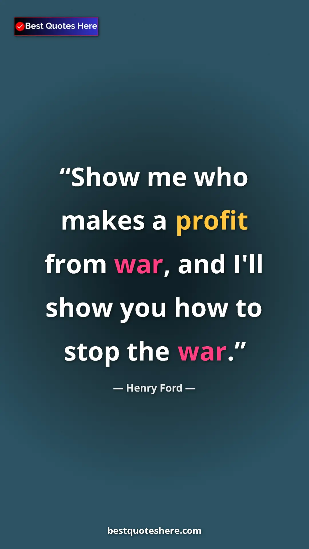 Pinterest quote poster by Henry Ford: "Show me who makes a profit from war, and I'll show you how..."