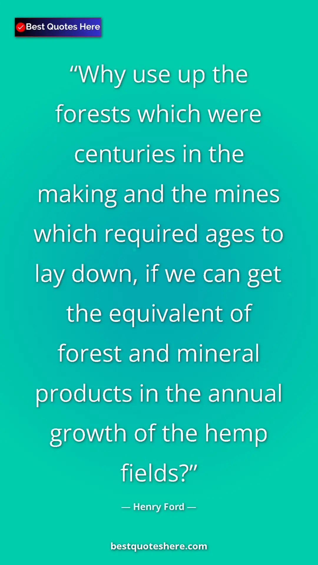 Pinterest quote poster by Henry Ford: "Why use up the forests which were centuries in the making..."