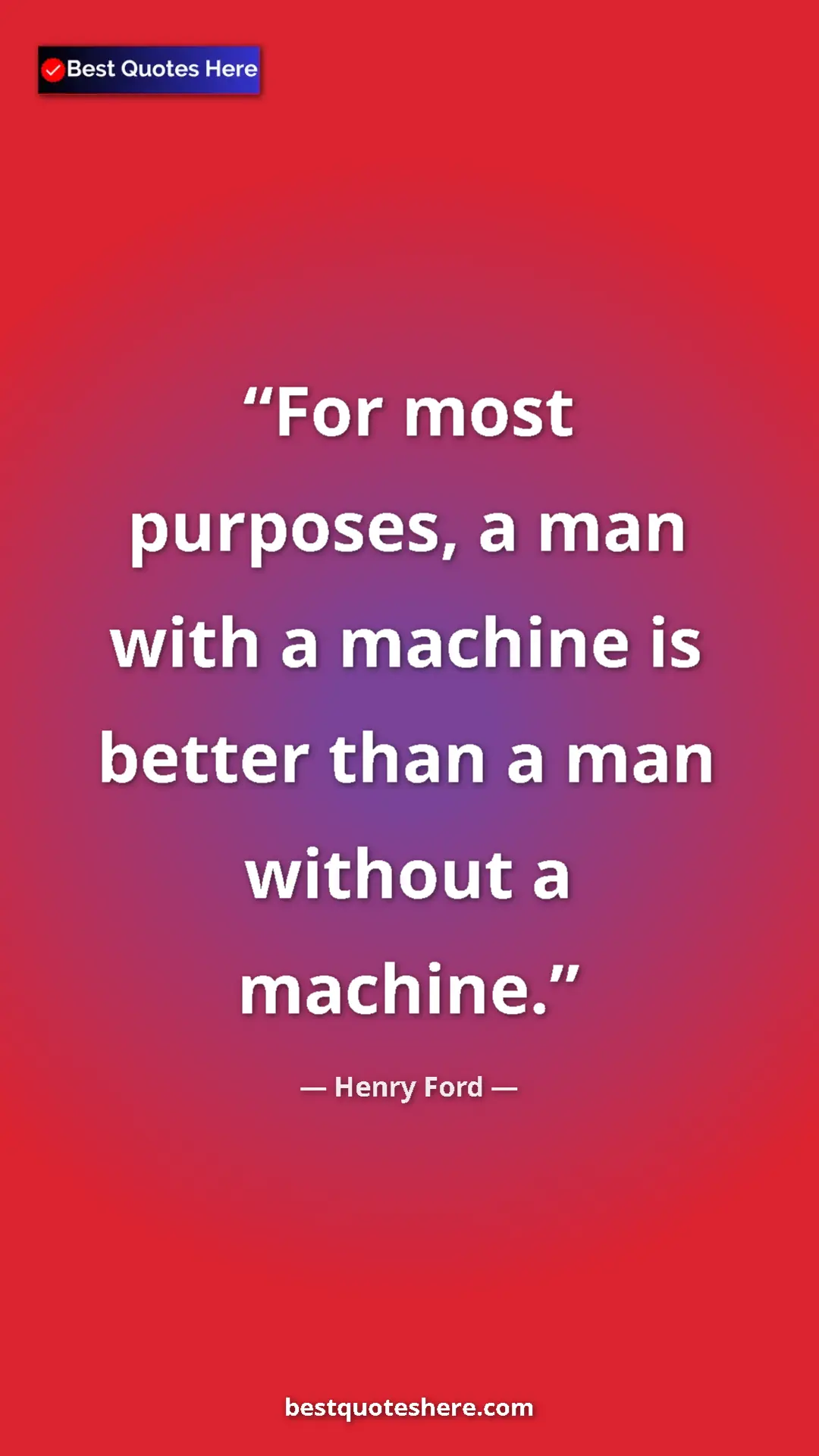 Pinterest quote poster by Henry Ford: "For most purposes, a man with a machine is better than a..."