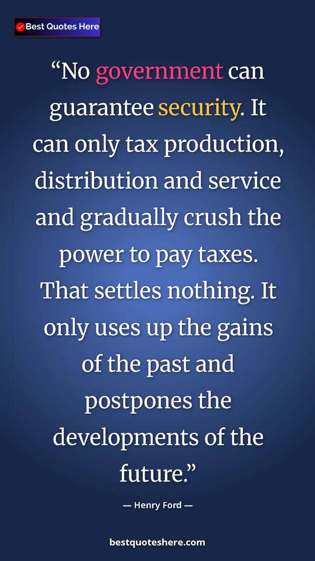 Henry Ford Quote Card: "No government can guarantee security. It can only tax..." Pinterest quote poster by Henry Ford: "No government can guarantee security. It can only tax..."