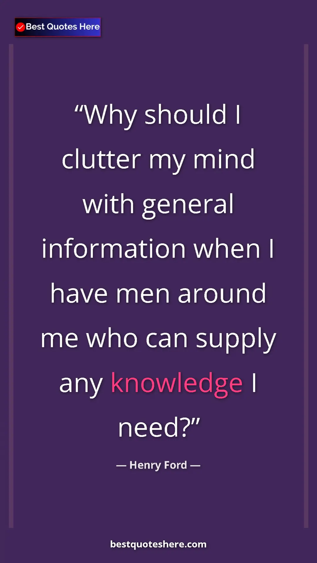 Pinterest quote poster by Henry Ford: "Why should I clutter my mind with general information when..."