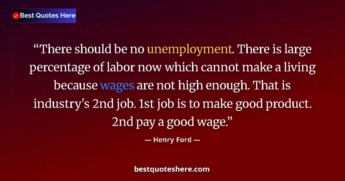 Quote by Henry Ford: There should be no unemployment. There is large percentage of labor now which cannot make a living b...