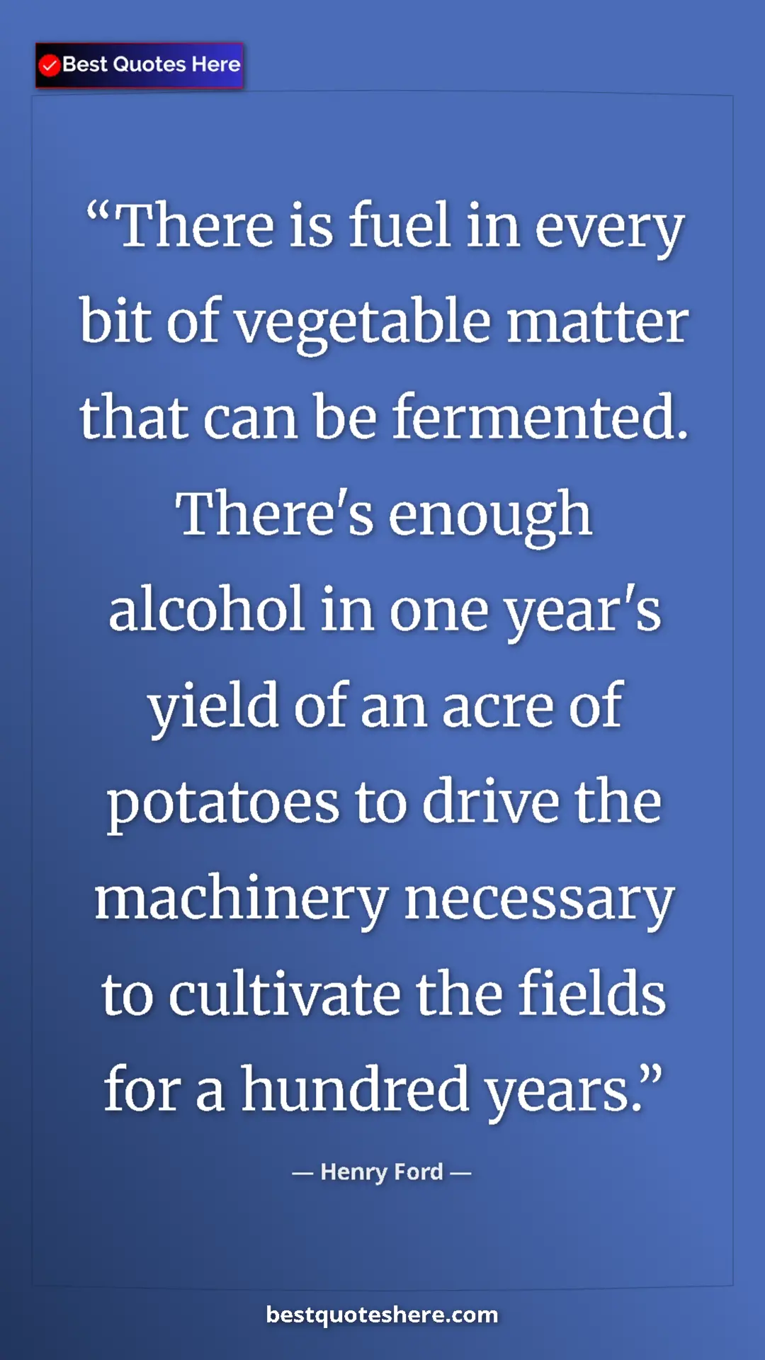 Pinterest quote poster by Henry Ford: "There is fuel in every bit of vegetable matter that can be..."