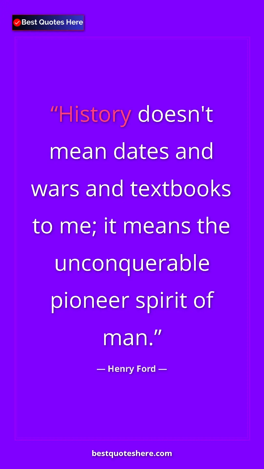 Pinterest quote poster by Henry Ford: "History doesn't mean dates and wars and textbooks to me; it..."