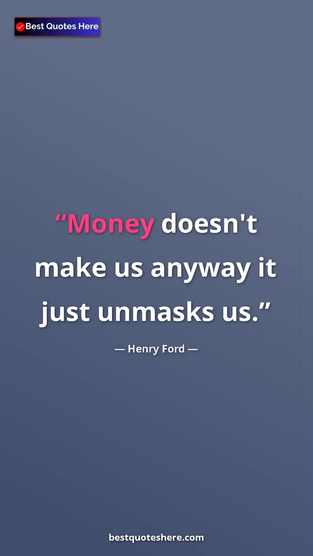 Pinterest quote poster by Henry Ford: "Money doesn't make us anyway it just unmasks us."