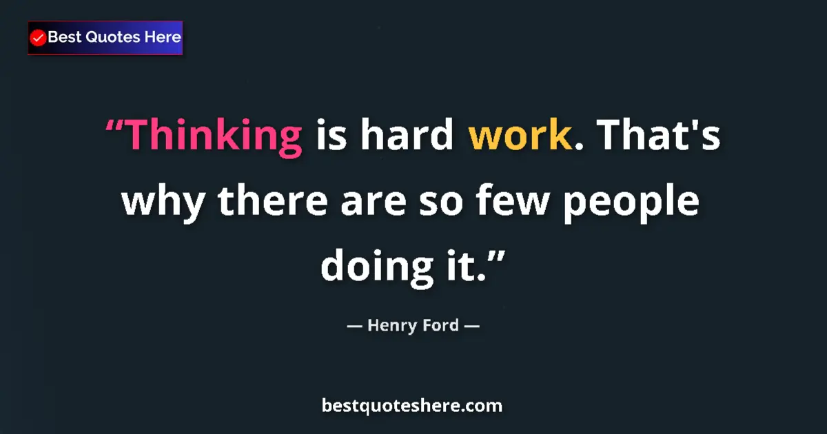 Quote by Henry Ford: Thinking is hard work. That's why there are so few people doing it....