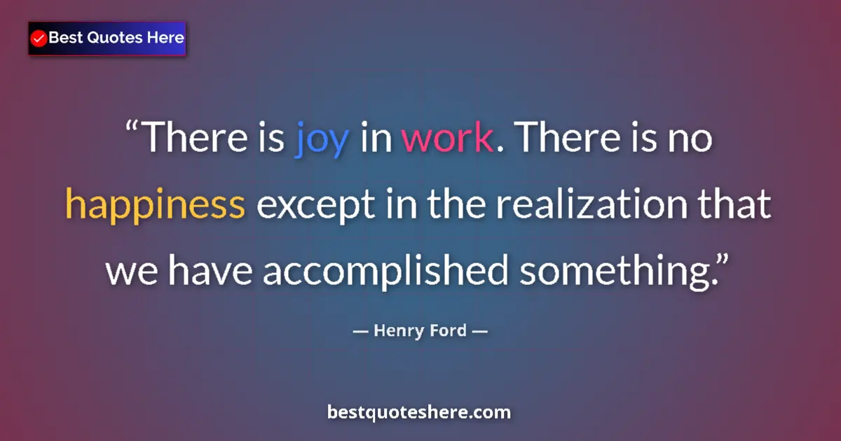 Quote by Henry Ford: There is joy in work. There is no happiness except in the realization that we have accomplished some...