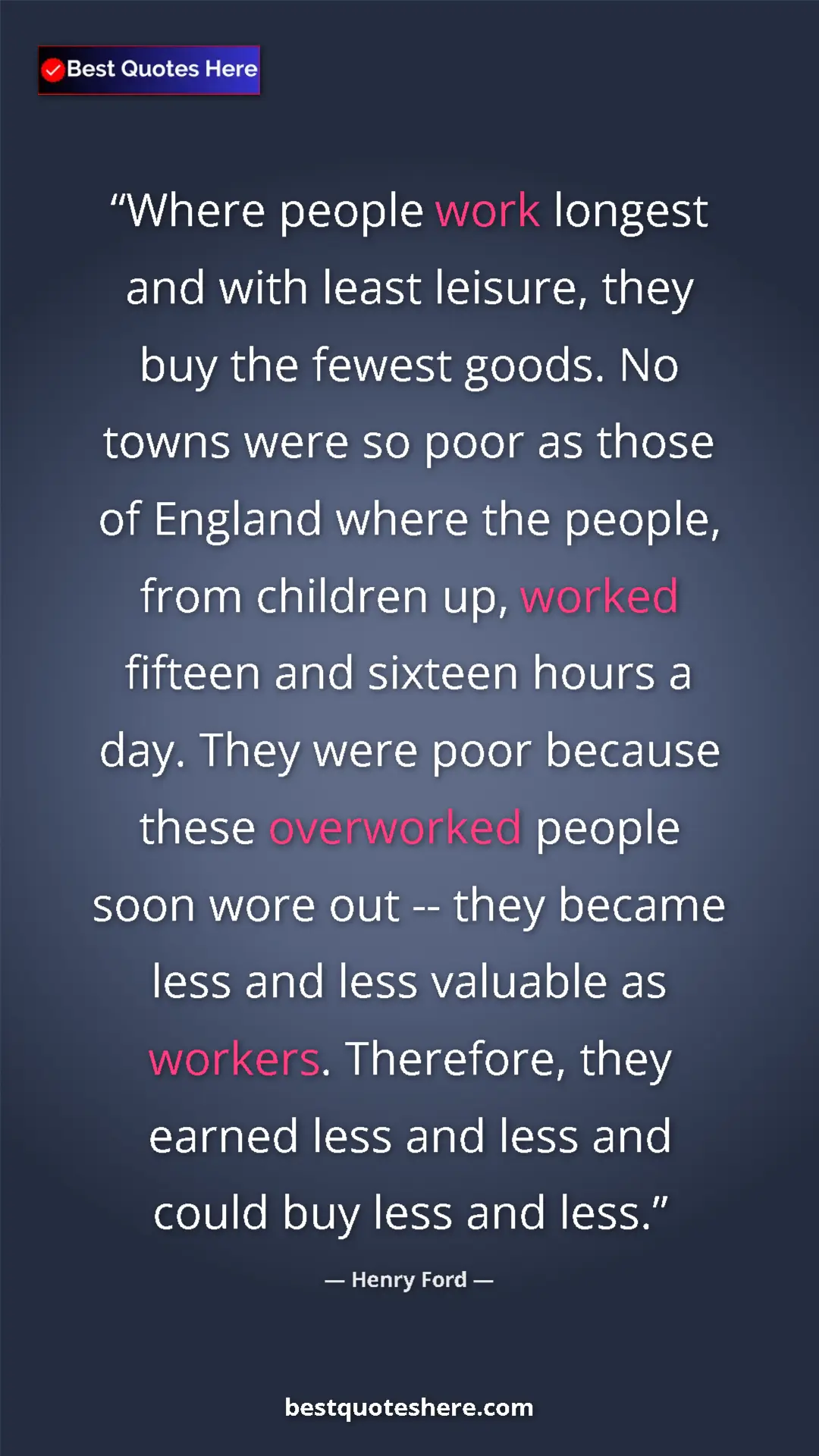 Henry Ford Quote Card: "Where people work longest and with least leisure, they buy t" Pinterest quote poster by Henry Ford: "Where people work longest and with least leisure, they buy t"